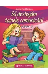 Sa dezlegam tainele comunicarii cls 1 semestrul 1 de Carmen Iordanescu