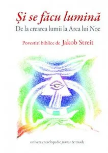 Si se facu lumina. De la crearea lumii la Arca lui Noe de Jakob Streit