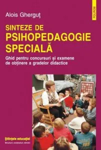 Sinteze de psihopedagogie speciala. Ghid pentru concursuri si examene de obtinere a gradelor didactice de Alois Ghergut