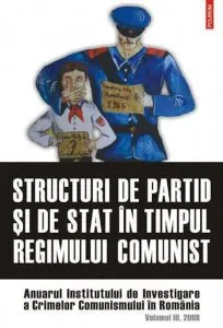 Structuri de partid si de stat in timpul regimului comunist. Anuarul Institutului de Investigare a Crimelor Comunismului in Romania. Volumul III, 2008 de Institutul de Investigare a Crimelor Comunismului