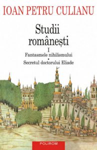 Studii romanesti I. Fantasmele nihilismului - Secretul doctorului Eliade