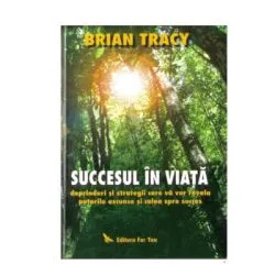 Succesul in viata. Deprinderi si strategii care va vor revela puterile si calea spre succes de Brian Tracy