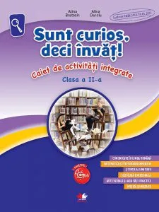 Sunt curios, deci invat! Caiet de activitati integrate. Clasa a II-a