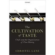 The Cultivation of Taste: Chefs and the Organization of Fine Dining de Christel Lane