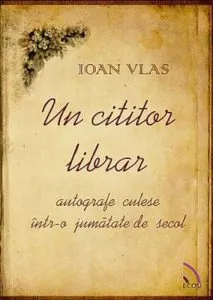 Un cititor librar - autografe culese intr-o jumatate de secol