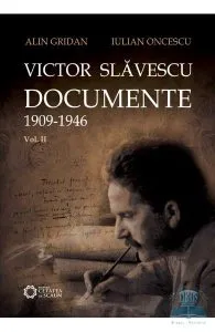 Victor Slavescu. Documente 1909-1946 vol. 2 de Iulian Oncescu