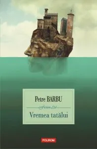 Vremea tatălui de Petre Barbu