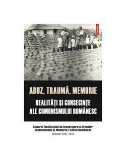 Abuz, trauma, memorie. Realitati si consecinte ale comunismului romanesc