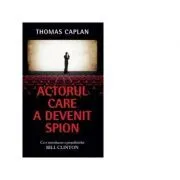 Actorul care a devenit spion. Cu o introducere a presedintelui Bill Clinton de Thomas Caplan