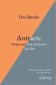 Antracte. Despre politică, feminism și gândire de Fina Birules