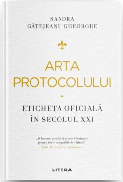 Arta protocolului. Eticheta oficiala in secolul XXI