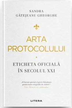 Arta protocolului. Eticheta oficiala in secolul XXI de Sandra Gatejeanu Gheorghe