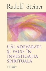 Cai adevarate si False in Investigatia Spirituala de Rudolf Steiner
