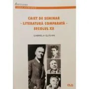 Caiet de seminar. Literatura comparata. Secolul 20 de Gabriela Glavan