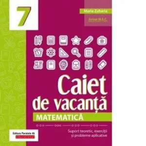 Caiet de vacanta. Matematica. Cls. VII de Maria Zaharia