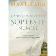 Cand Dumnezeu iti sopteste numele de Max Lucado