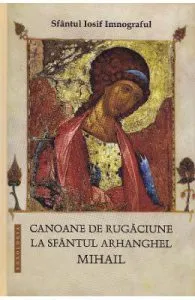 Canoane de rugaciune la Sfantul Arhanghel Mihail de Sf. Iosif Imnograful