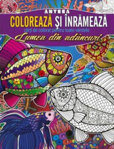 Coloreaza si inrameaza! Lumea din adancuri - carti de colorat pentru toate varstele