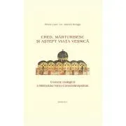 Cred, marturisesc si astept viata vesnica. O istorie teologica a Simbolului Niceo-Constantinopolian de Daniel Benga