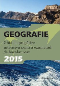 Geografie. Ghid de pregatire intensiva pentru examenul de bacalaureat 2015