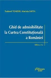 Ghid de admisibilitate la Curtea Constitutionala a Eomaniei. Ed.2 de Tudorel Toader
