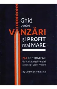 Ghid pentru vanzari si profit mai mare. 261 de strategii de marketing de Lorand Soares Szasz