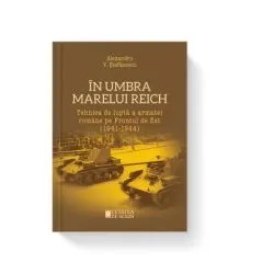 In umbra marelui Reich. Tehnica de lupta a armatei romane pe frontul de est (1941-1944) de Alexandru V Stefanescu