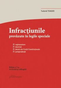Infractiuni prevazute in legile speciale. Reglementare, doctrina, decizii ale Curtii Constitutionale, jurisprudenta, ed. 7