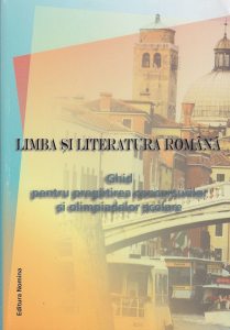 Limba si literatura romana. Ghid pentru pregatirea concursurilor si olimpiadelor scolare