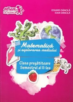 Matematica si explorarea mediului Sem.2 Clasa pegatitoare de Eduard Dancila