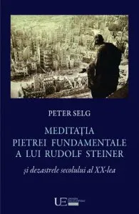 Meditatia pietrei fundamentale a lui Rudolf Steiner si dezastrele secolului al XX-lea de Rudolf Steiner