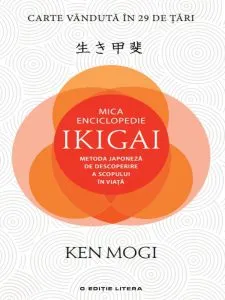 Mica enciclopedie ikigai: metoda japoneza de descoperire a scopului in viata de Ken Mogi