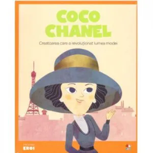 Micii eroi. Coco Chanel. Creatoarea care a revolutionat lumea modei