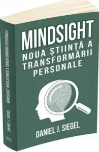 Mindsight: noua stiinta a transformarii personale de Daniel J. Siegel