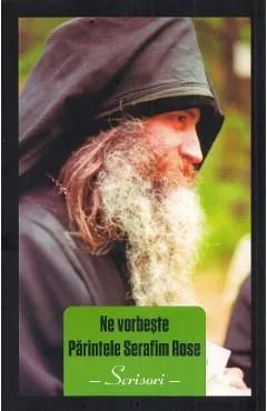 Ne vorbeste Parintele Serafim Rose. Scrisori de Serafim Rose
