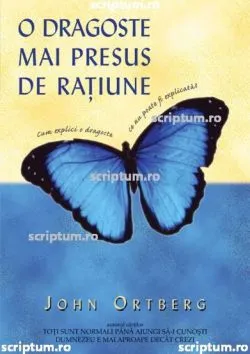 O dragoste mai presus de ratiune de John Ortberg