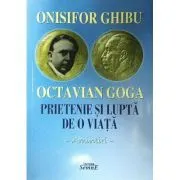 Octavian Goga. Prietenie si lupta de o viata. Amintiri de Onisifor Ghibu
