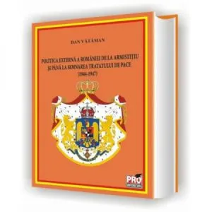 Politica externa a Romaniei de la armistitiu si pana la semnarea tratatului de pace ( 1944-1947) de Dan Vataman