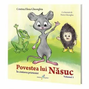 Povestea lui Nasuc, volumul 1 In cautarea prieteniei de Cristina Elena Gheorghiu
