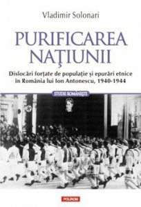 Purificarea natiunii. Dislocari fortate de populatie si epurari etnice in Romania lui Ion Antonescu, 1940-1944