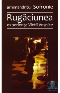 Rugaciunea, experienta vietii vesnice de Sofronie