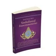 Simbolismul Francmasoneriei sau Masonerie Mistica si Marile Misterii ale Antichitatii de Jirah Dewey Buck