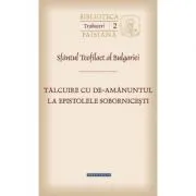 Talcuire cu de-amanuntul la epistolele sobornicesti de sf. Teofilact al Bulgariei
