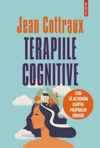 Terapiile cognitive. Cum să acţionăm asupra propriilor gînduri de Jean Cottraux