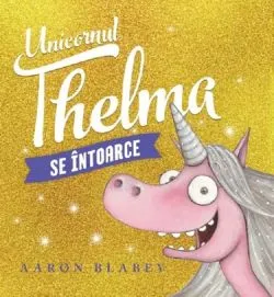 Unicornul thelma se intoarce de Aaron Blabey