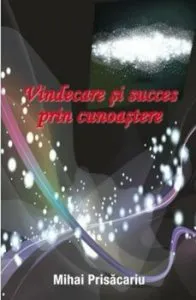 Vindecare si succes prin cunoastere de Mihai Prisacariu
