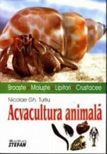 Acvacultura animala. Broaste. Moluste. Lipitori. Crustacee de Nicolae Gh. Turliu