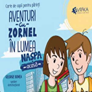 Aventuri cu Zornel in lumea Naspa. Acasa. Carte de copii pentru parinti