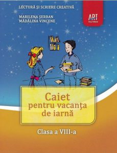 Caiet pentru vacanța de iarnă. Lectură și scriere creativă. Clasa a VIII-a.