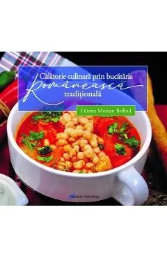 Calatorie culinara prin bucataria romaneasca traditionala de Liliana Moisan Bolbol